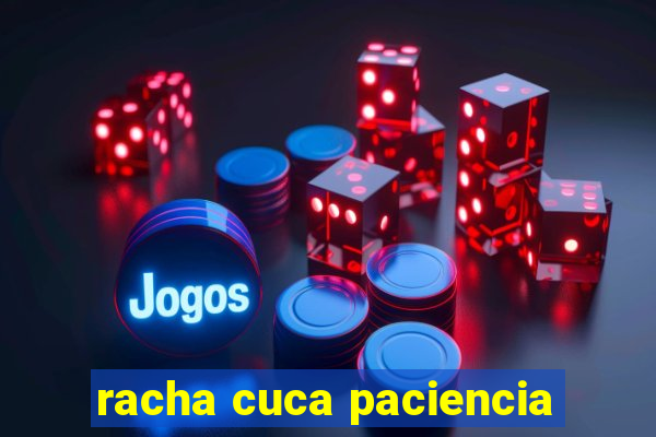 racha cuca paciencia